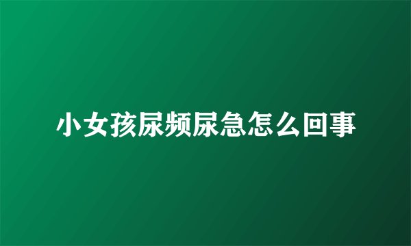 小女孩尿频尿急怎么回事