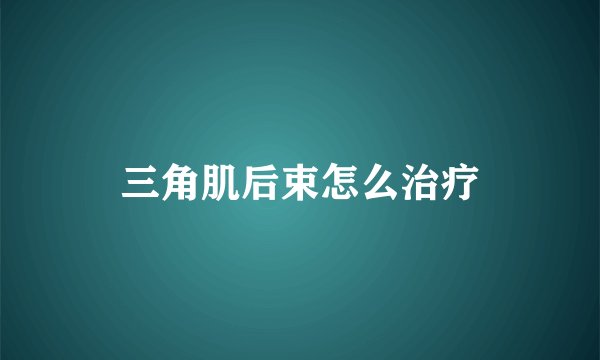 三角肌后束怎么治疗