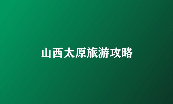 山西太原旅游攻略