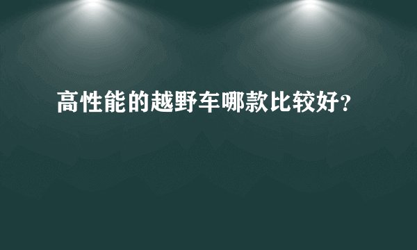 高性能的越野车哪款比较好？