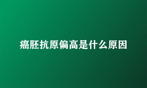 癌胚抗原偏高是什么原因