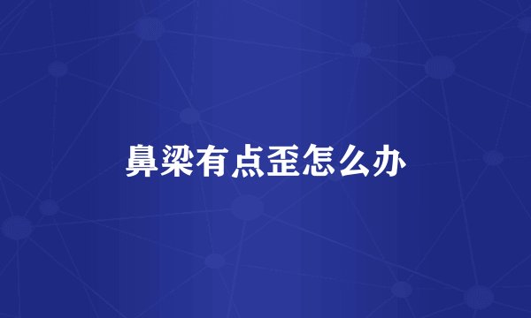 鼻梁有点歪怎么办