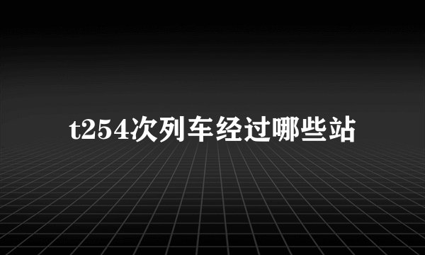 t254次列车经过哪些站