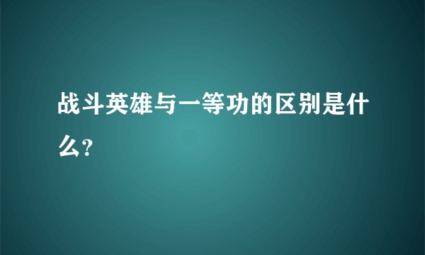 战斗英雄与一等功的区别是什么?