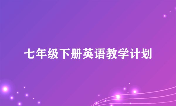 七年级下册英语教学计划