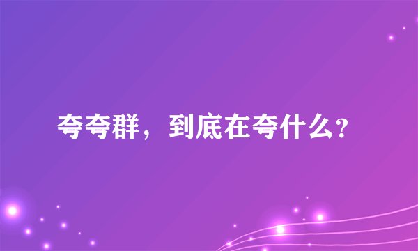夸夸群，到底在夸什么？
