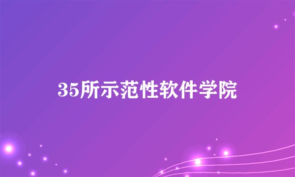 35所示范性软件学院