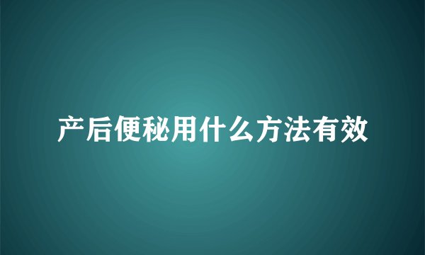 产后便秘用什么方法有效