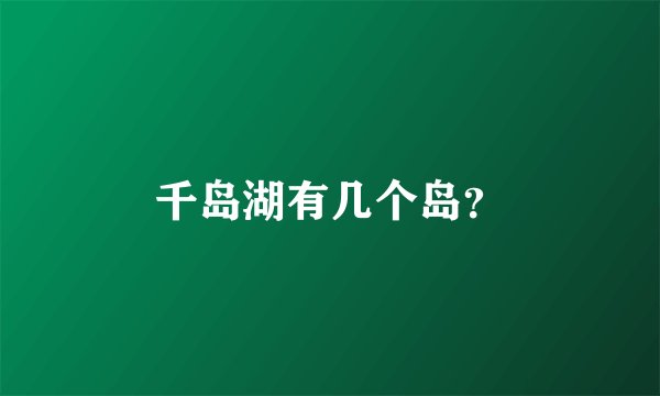 千岛湖有几个岛？