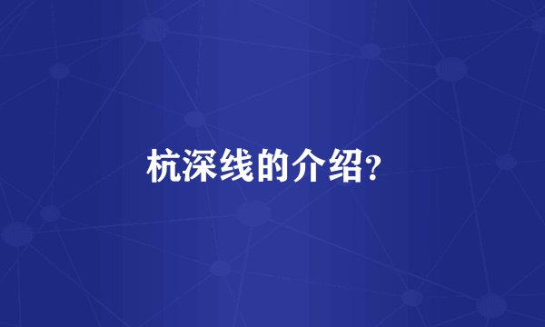 杭深线的介绍？