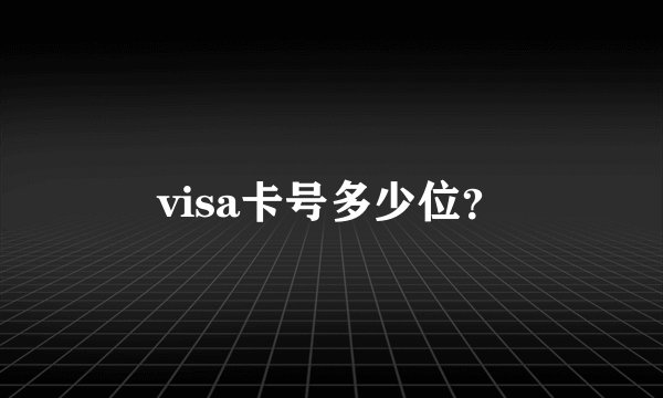 visa卡号多少位？