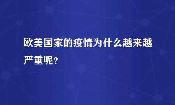 欧美国家的疫情为什么越来越严重呢?