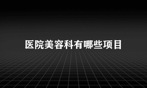医院美容科有哪些项目