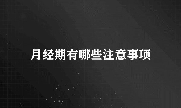 月经期有哪些注意事项