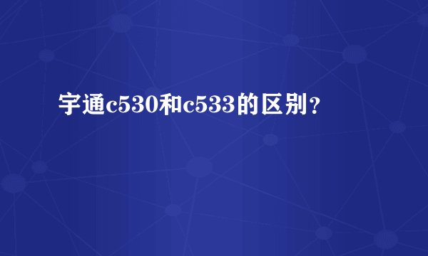 宇通c530和c533的区别？