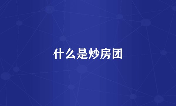 什么是炒房团