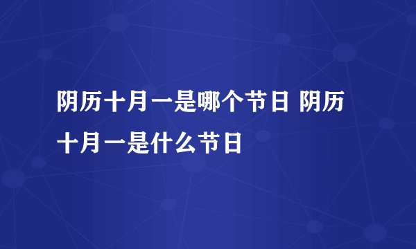 阴历十月一是哪个节日 阴历十月一是什么节日