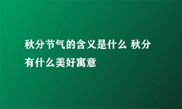 秋分节气的含义是什么 秋分有什么美好寓意