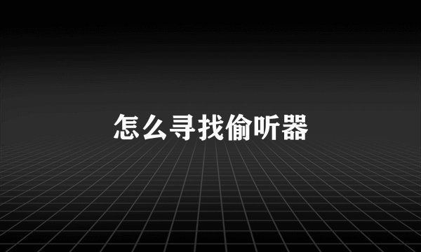 怎么寻找偷听器