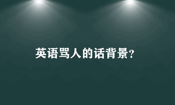 英语骂人的话背景？