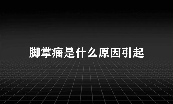 脚掌痛是什么原因引起