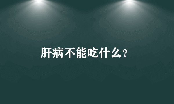 肝病不能吃什么？