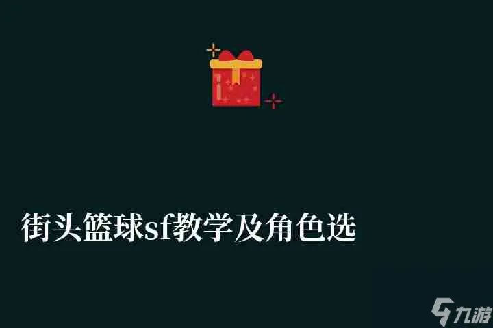 街头篮球sf教学及角色选择推荐 连招打法及按法操作教程