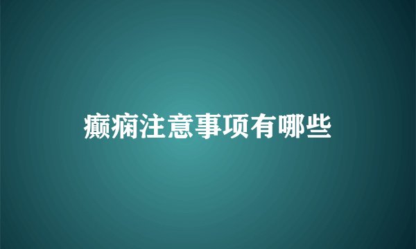 癫痫注意事项有哪些