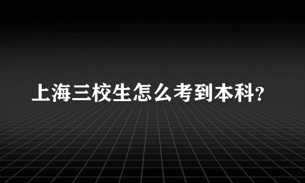 上海三校生怎么考到本科？