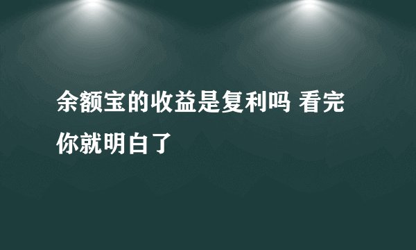 余额宝的收益是复利吗 看完你就明白了