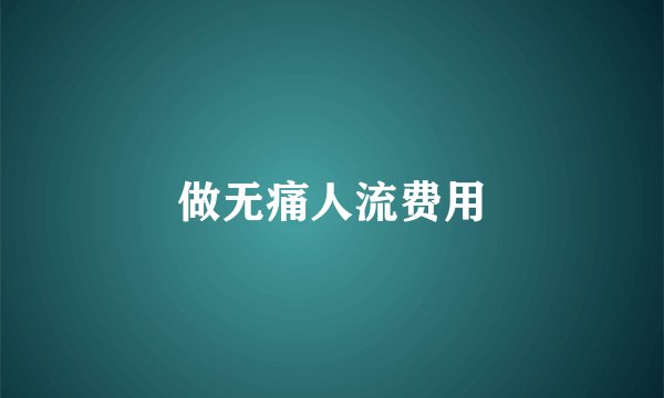 做无痛人流费用