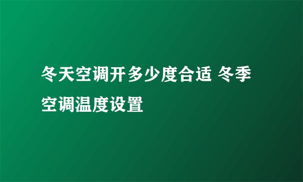 冬天空调开多少度合适 冬季空调温度设置
