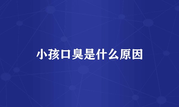 小孩口臭是什么原因