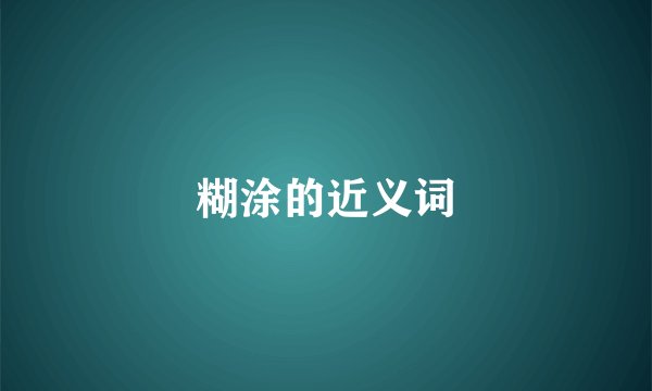 糊涂的近义词