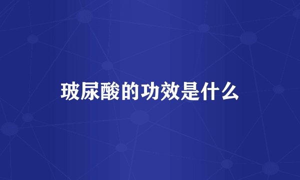 玻尿酸的功效是什么