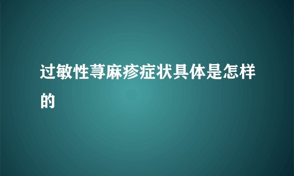 过敏性荨麻疹症状具体是怎样的