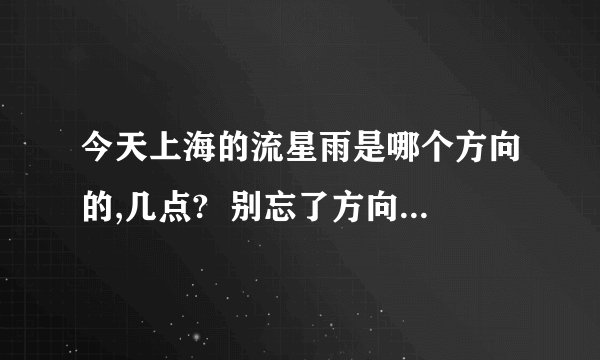 今天上海的流星雨是哪个方向的,几点?  别忘了方向，非常急