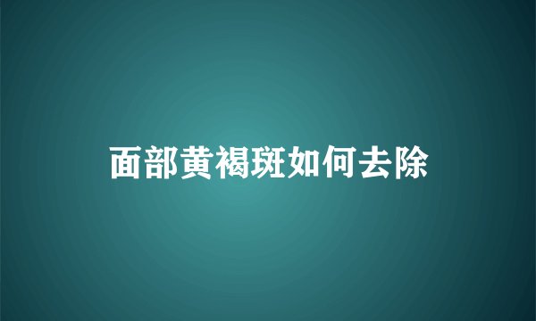 面部黄褐斑如何去除