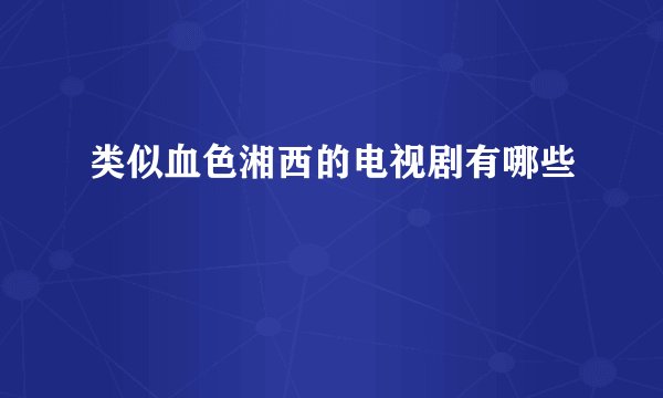 类似血色湘西的电视剧有哪些