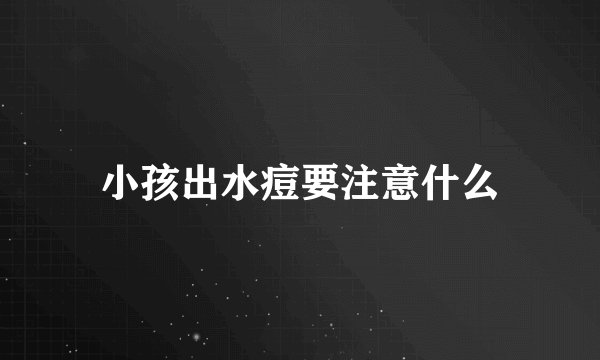 小孩出水痘要注意什么