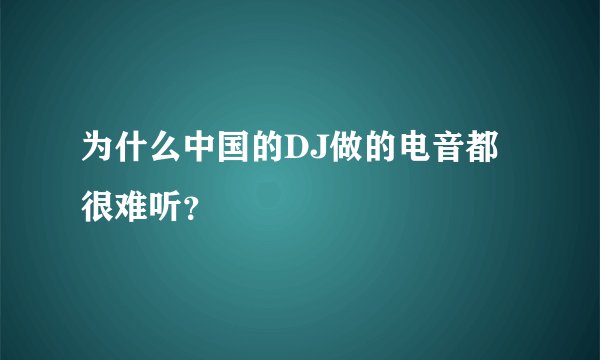 为什么中国的DJ做的电音都很难听?