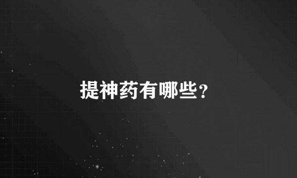 提神药有哪些?