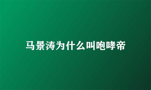马景涛为什么叫咆哮帝