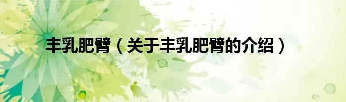 丰乳肥臂（关于丰乳肥臂的介绍）