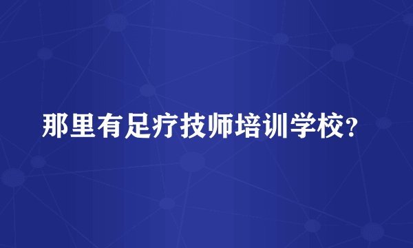 那里有足疗技师培训学校?
