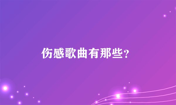伤感歌曲有那些？