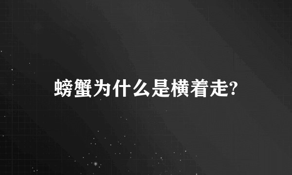 螃蟹为什么是横着走?