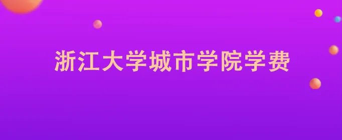 浙江大学城市学院学费