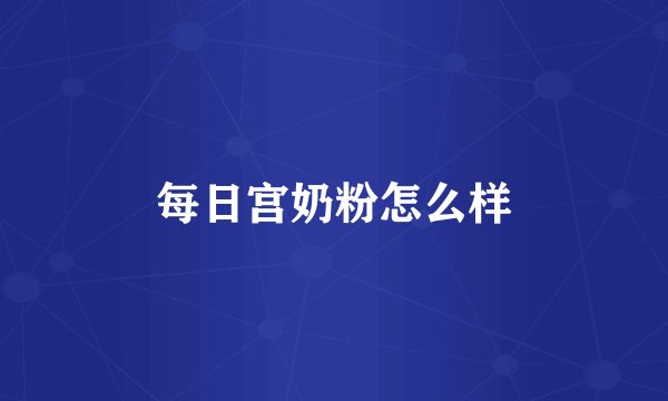 每日宫奶粉怎么样