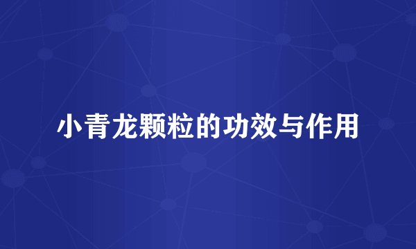 小青龙颗粒的功效与作用